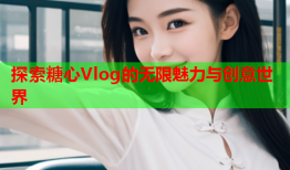 探索糖心Vlog的无限魅力与创意世界